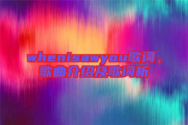 whenisawyou歌詞，歌曲介紹及歌詞析