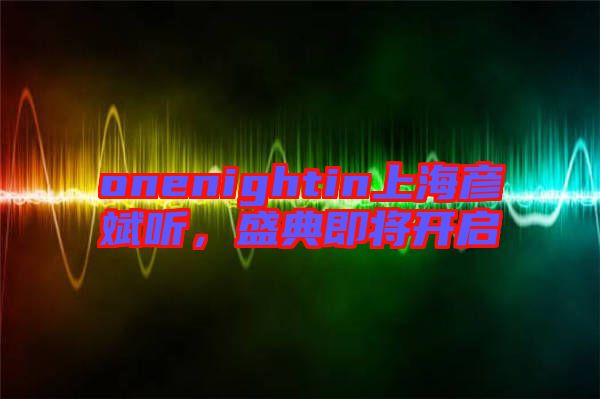 onenightin上海彥斌聽，盛典即將開啟