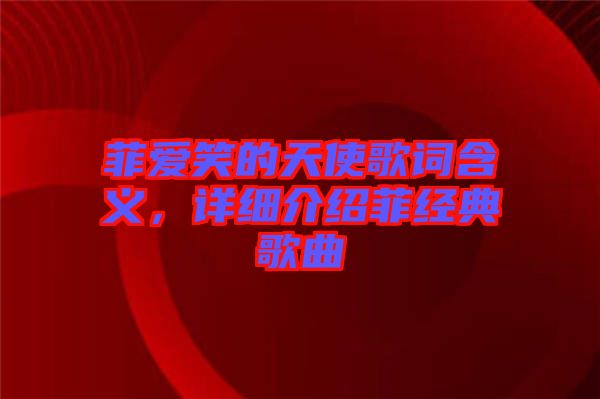 菲愛笑的天使歌詞含義，詳細(xì)介紹菲經(jīng)典歌曲