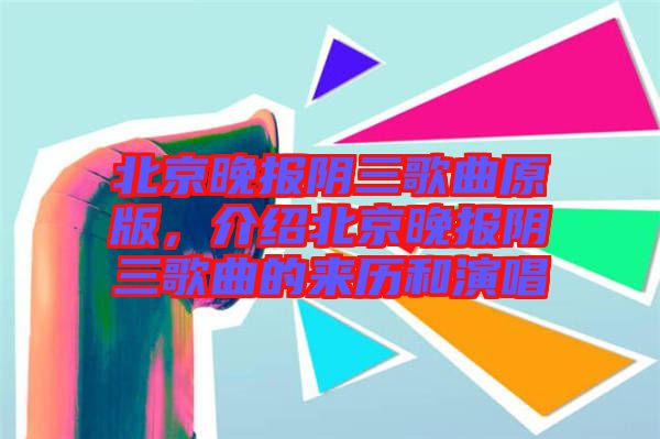 北京晚報(bào)陰三歌曲原版，介紹北京晚報(bào)陰三歌曲的來歷和演唱