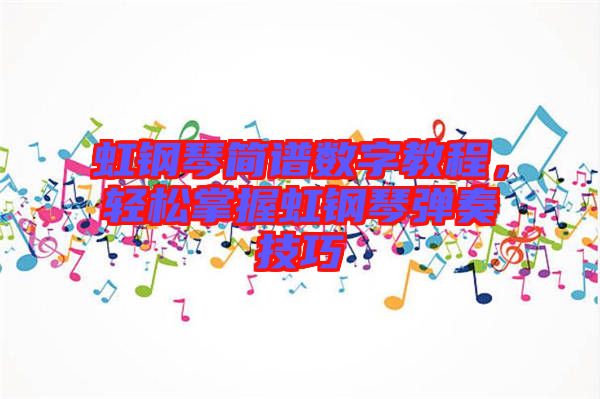 虹鋼琴簡(jiǎn)譜數(shù)字教程，輕松掌握虹鋼琴?gòu)椬嗉记? width=