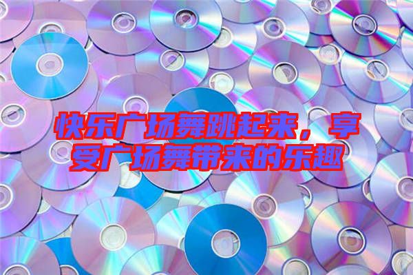快樂廣場舞跳起來，享受廣場舞帶來的樂趣