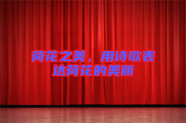 荷花之美，用詩歌表達荷花的美麗