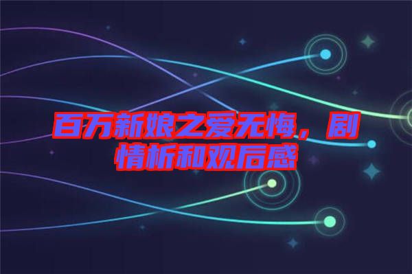 百萬(wàn)新娘之愛(ài)無(wú)悔，劇情析和觀(guān)后感