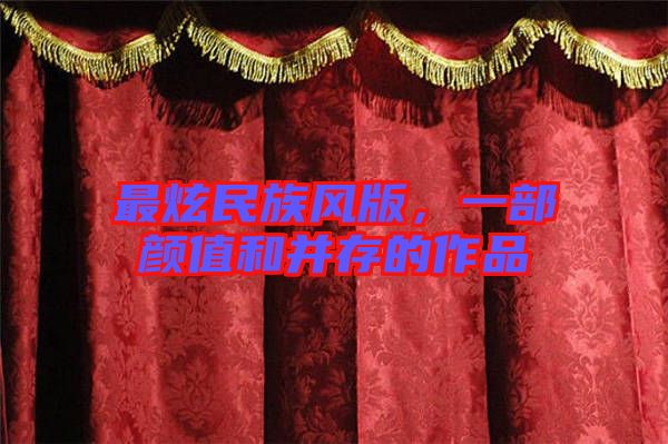 最炫民族風(fēng)版，一部顏值和并存的作品