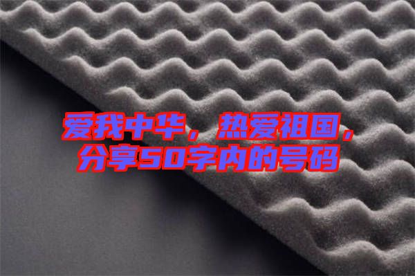 愛我中華，熱愛祖國，分享50字內(nèi)的號碼