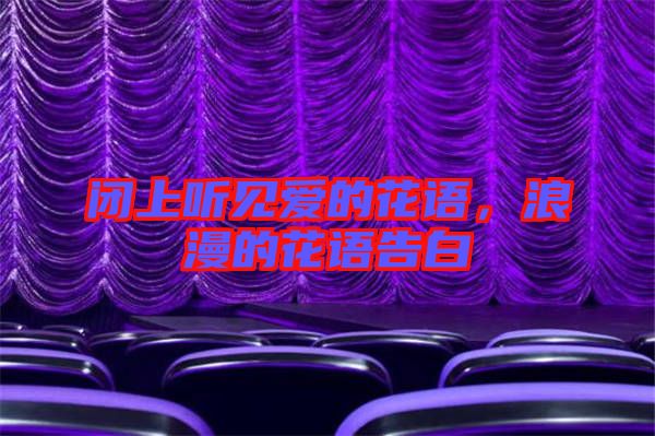 閉上聽見愛的花語，浪漫的花語告白