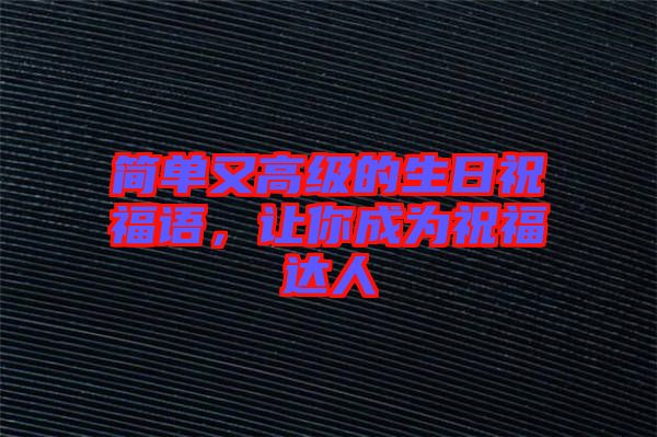 簡單又高級的生日祝福語，讓你成為祝福達(dá)人