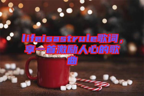 lifeisastrule歌詞，享一首激勵(lì)人心的歌曲