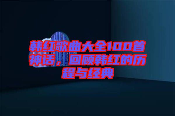 韓紅歌曲大全100首神話，回顧韓紅的歷程與經(jīng)典