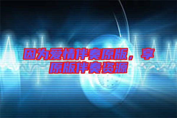 因為愛情伴奏原版，享原版伴奏資源