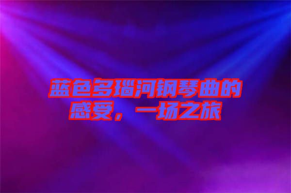 藍色多瑙河鋼琴曲的感受，一場之旅
