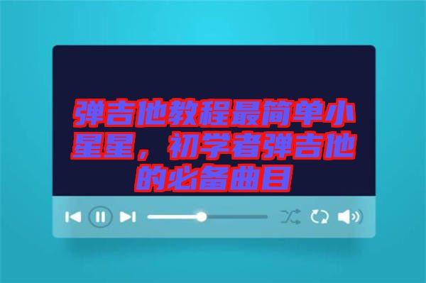 彈吉他教程最簡(jiǎn)單小星星，初學(xué)者彈吉他的必備曲目