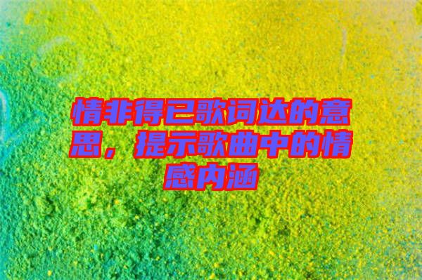 情非得已歌詞達(dá)的意思，提示歌曲中的情感內(nèi)涵