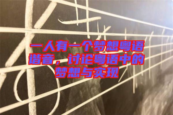 一人有一個(gè)夢(mèng)想粵語(yǔ)諧音，討論粵語(yǔ)中的夢(mèng)想與實(shí)現(xiàn)