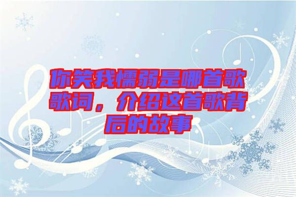 你笑我懦弱是哪首歌歌詞，介紹這首歌背后的故事