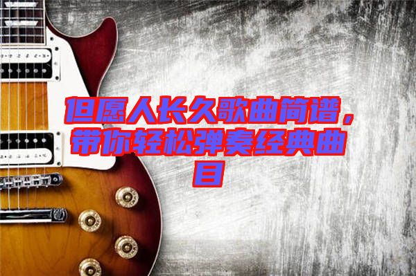 但愿人長久歌曲簡譜，帶你輕松彈奏經(jīng)典曲目