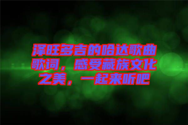 澤旺多吉的哈達歌曲歌詞，感受藏族文化之美，一起來聽吧