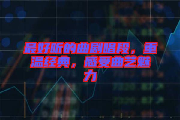 最好聽的曲劇唱段，重溫經(jīng)典，感受曲藝魅力