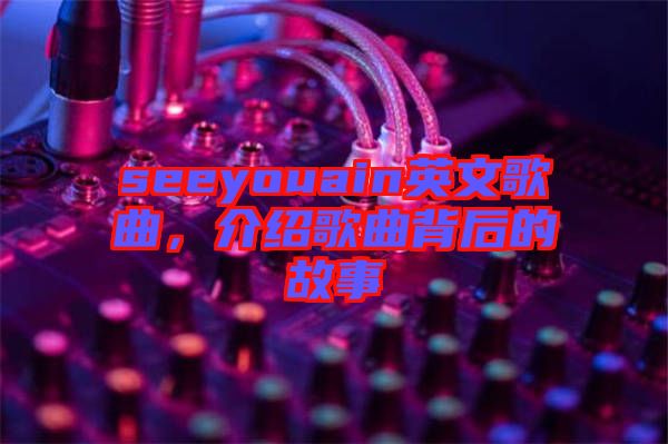 seeyouain英文歌曲，介紹歌曲背后的故事
