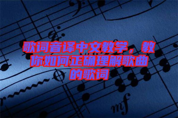 歌詞音譯中文教學(xué)，教你如何正確理解歌曲的歌詞