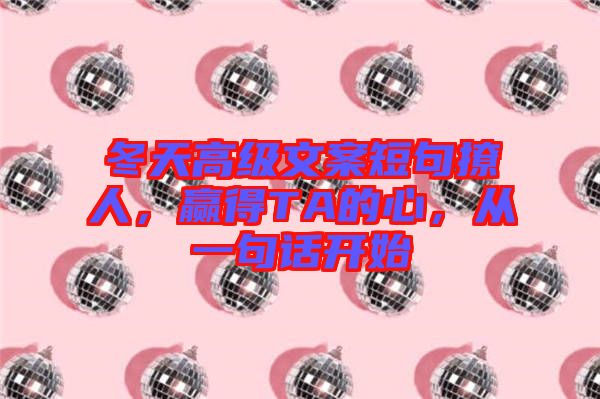 冬天高級(jí)文案短句撩人，贏得TA的心，從一句話開始