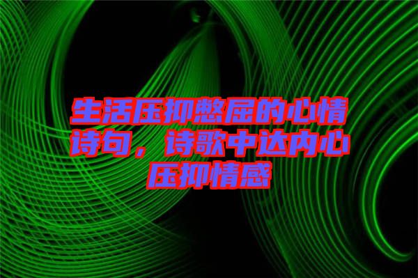 生活壓抑憋屈的心情詩句，詩歌中達(dá)內(nèi)心壓抑情感