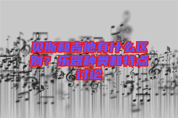 貝斯和吉他有什么區(qū)別？樂器種類和特點(diǎn)討論
