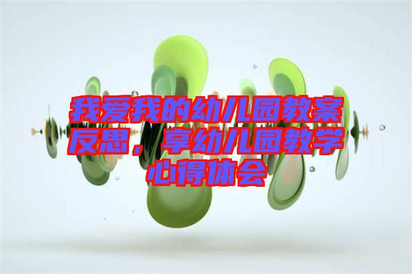 我愛我的幼兒園教案反思，享幼兒園教學(xué)心得體會