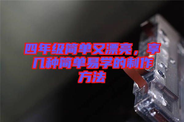 四年級(jí)簡單又漂亮，享幾種簡單易學(xué)的制作方法