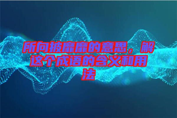 所向披靡靡的意思，解這個(gè)成語(yǔ)的含義和用法