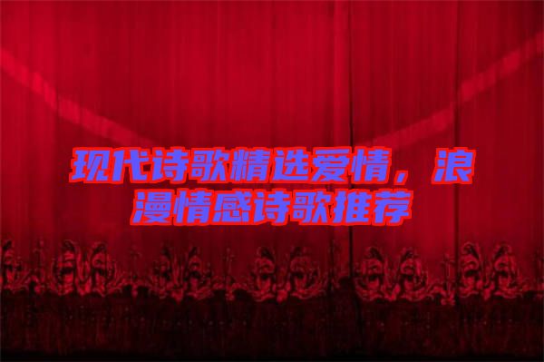 現(xiàn)代詩歌精選愛情，浪漫情感詩歌推薦