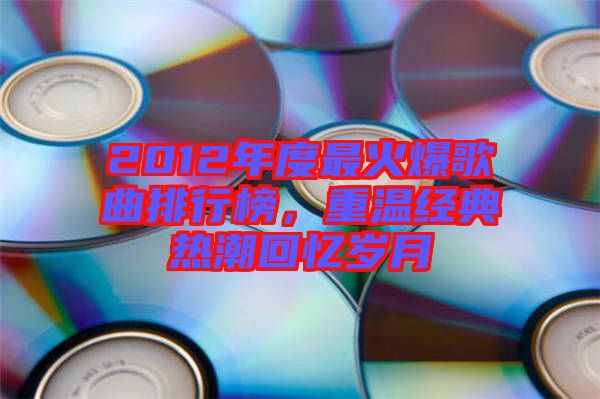 2012年度最火爆歌曲排行榜，重溫經(jīng)典熱潮回憶歲月