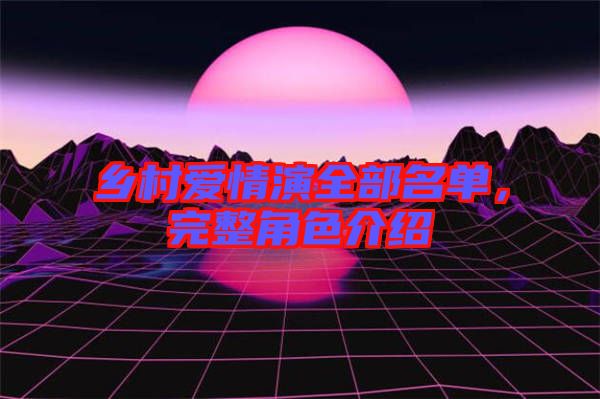 鄉(xiāng)村愛情演全部名單，完整角色介紹