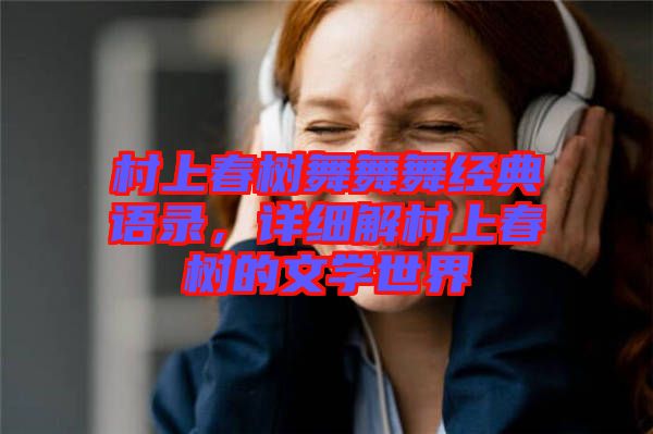 村上春樹舞舞舞經(jīng)典語錄，詳細(xì)解村上春樹的文學(xué)世界