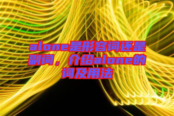 alone是形容詞還是副詞，介紹alone的詞及用法