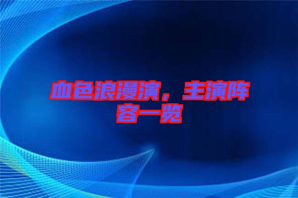 血色浪漫演，主演陣容一覽
