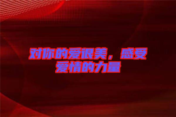 對你的愛很美，感受愛情的力量