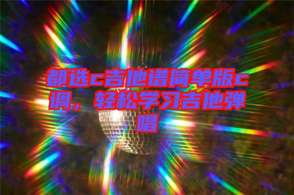 都選c吉他譜簡單版c調(diào)，輕松學(xué)習(xí)吉他彈唱