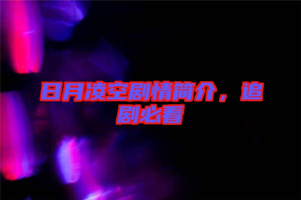 日月凌空劇情簡介，追劇必看