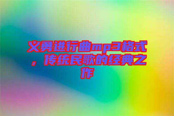 義勇進(jìn)行曲mp3格式，傳統(tǒng)民歌的經(jīng)典之作