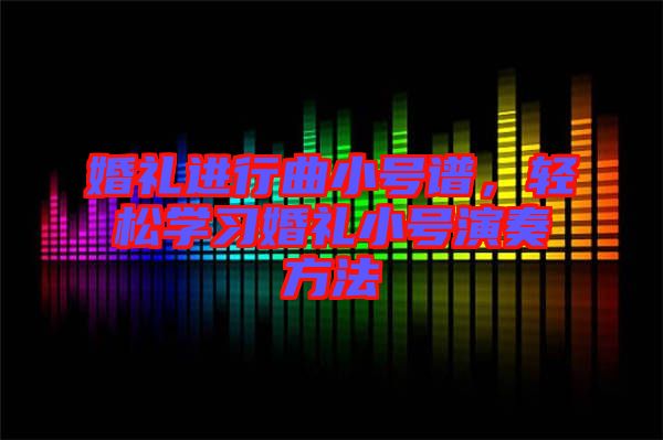 婚禮進(jìn)行曲小號(hào)譜，輕松學(xué)習(xí)婚禮小號(hào)演奏方法