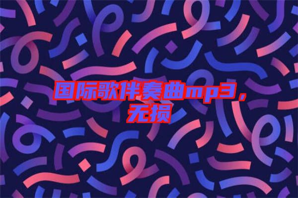 國際歌伴奏曲mp3，無損