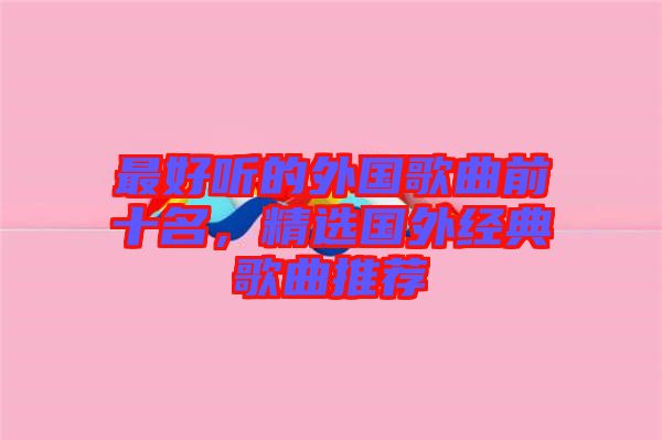 最好聽的外國歌曲前十名，精選國外經(jīng)典歌曲推薦