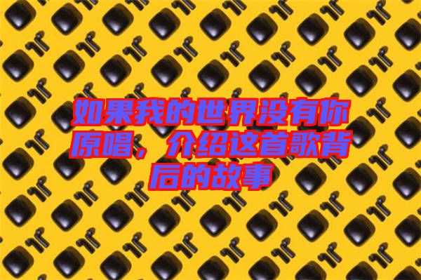 如果我的世界沒有你原唱，介紹這首歌背后的故事