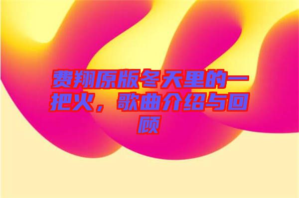 費(fèi)翔原版冬天里的一把火，歌曲介紹與回顧