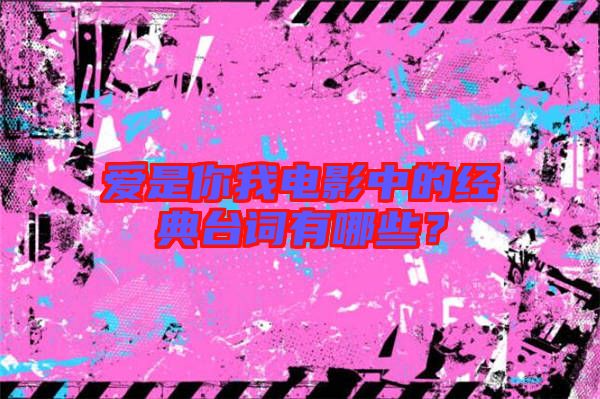 愛(ài)是你我電影中的經(jīng)典臺(tái)詞有哪些？