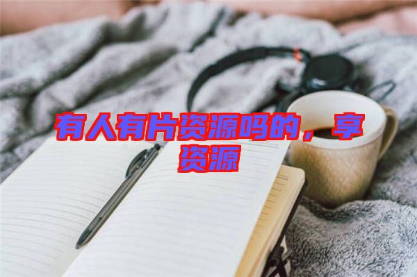 有人有片資源嗎的，享資源