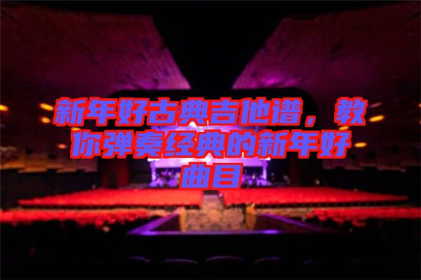 新年好古典吉他譜，教你彈奏經(jīng)典的新年好曲目