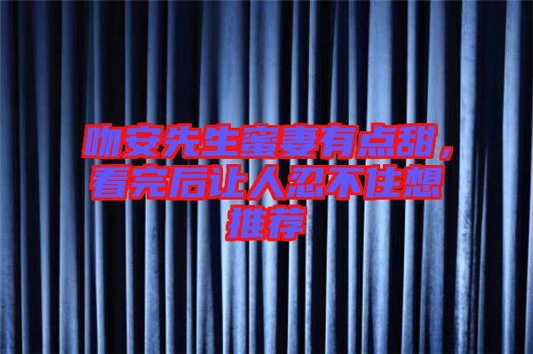 吻安先生蜜妻有點甜，看完后讓人忍不住想推薦